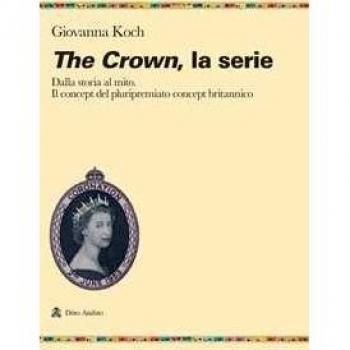The crown. La serie. Dalla storia al mito. Il concept del pluripr...