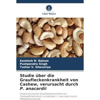 Nakum, Kamlesh N.: Studie über die Graufleckenkrankheit von Cashew, verursacht durch P. anacardii