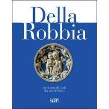 Della Robbia. Dieci anni di studi. Ediz. italiana, francese e inglese