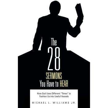 The 28 Sermons You Have to Hear: How God Uses Different Times to Fashion Us into Useful Vessels