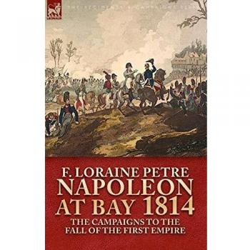 Napoleon at Bay, 1814: The Campaigns to the Fall of the First Empire