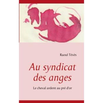 Au syndicat des anges: Le cheval ardent au pré d'or