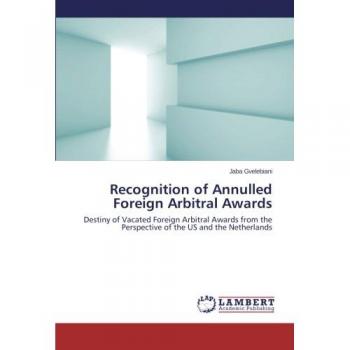 Recognition of Annulled Foreign Arbitral Awards: Destiny of Vacated Foreign Arbitral Awards from the Perspective of the US and the Netherlands