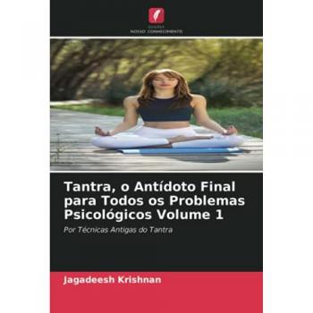 Tantra, o Antídoto Final para Todos os Problemas Psicológicos Volume 1: Por Técnicas Antigas do Tantra