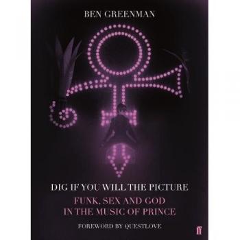 Dig If You Will The Picture: Funk, Sex and God in the Music of Prince, Greenman,