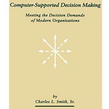 Computer-Supported Decision Making: Meeting the Decision Demands of Modern Organizations: Meeting the Demands of Modern Organizations