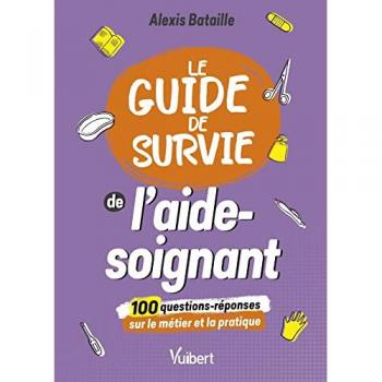 Guide de survie de l'aide-soignant : 100 questions-réponses sur le métier et la pratique