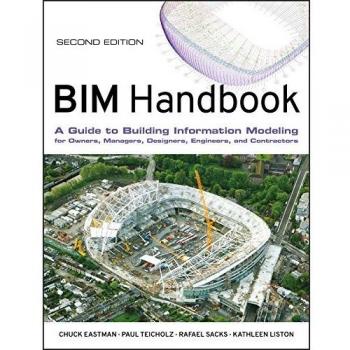 BIM Handbook: A Guide to Building Information Modeling for Owners, Managers, Designers, Engineers and Contractors