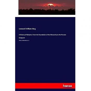 A History of Babylon, From the Foundation of the Monarchy to the Persian Conquest: History of Babylonia vol. 2