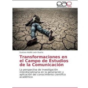 Transformaciones en el Campo de Estudios de la Comunicación: La perspectiva de investigación interdisciplinaria en la generación y aplicación del conocimiento científico académico