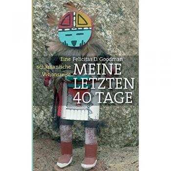 Goodman, Felicitas D.: Meine letzten 40 Tage