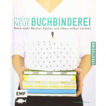 Meine neue Buchbinderei: Noch mehr Bücher, Kästen und Alben selber machen