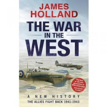 The War in the West: A New History: Volume 2: The Allies Fi... by Holland, James