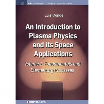 An Introduction to Plasma Physics and Its Space Applications, Volume 1: Fundamentals and Elementary Processes (IOP Concise Physics)