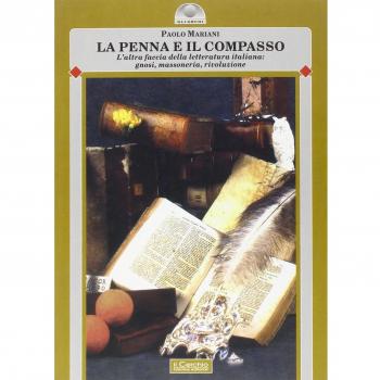 La penna e il compasso. L'altra faccia della letteraura italiana: gnosi, massoneria, rivoluzione