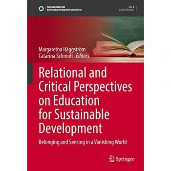Relational and Critical Perspectives on Education for Sustainable Development: Belonging and Sensing in a Vanishing World (Sustainable Development Goals Series)