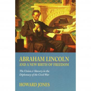 Abraham Lincoln and a New Birth of Freedom : The Union and Slavery in the Diplomacy of the Civil War
