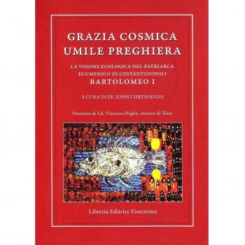 Grazia cosmica. Umile preghiera. La visione ecologica del patriarca ecumenico di Costantinopoli Bartolomeo I