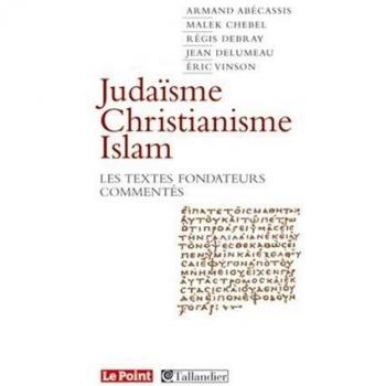 Judaïsme, Christianisme, Islam : Les textes fondateurs commentés