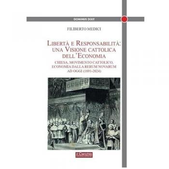 Libertà e responsabilità: una visione cattolica dell'economia. Chiesa, movimento cattolico, economia dalla Rerum novarum ad oggi (1891-2024)