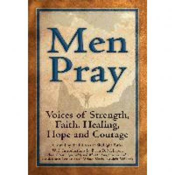 Men Pray: Voices of Strength, Faith, Healing, Hope and Courage (Walking Together, Finding the Way)