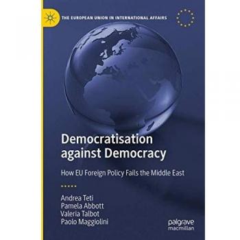 Democratisation against Democracy: How EU Foreign Policy Fails the Middle East