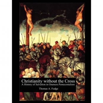 Christianity without the Cross : A History of Salvation in Oneness Pentecostalism, by Thomas A. Fudge