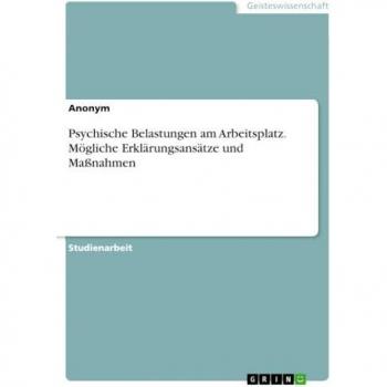 Psychische Belastungen am Arbeitsplatz. Mögliche Erklärungsansätze und Maßnahmen