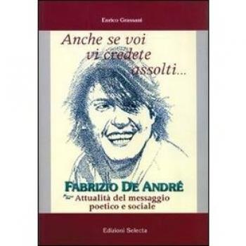 Anche se voi vi credete assolti. Fabrizio De André. Attualità del messaggio poetico e sociale