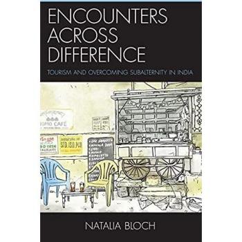 Encounters across Difference: Tourism and Overcoming Subalternity in India (Anthropology of Tourism: Heritage, Mobility, and Society)
