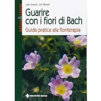 Guarire con i fiori di Bach. Guida pratica alla floriterapia