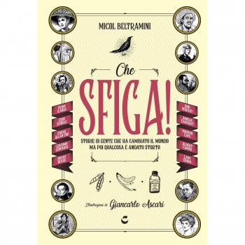Che sfiga! Storie di gente che ha cambiato il mondo ma poi qualcosa è andato storto