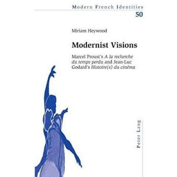 Modernist Visions: Marcel Proust'S A La Recherche Du Temps Perdu And Jean-Luc Godard'S Histoire(S) Du Cinema (Modern French Identities) (Paperback)