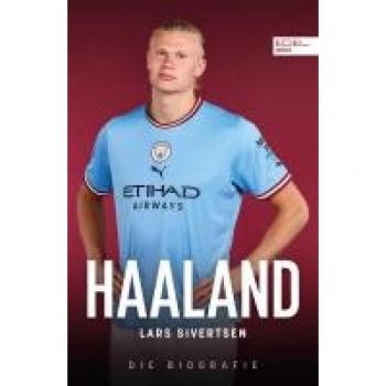 Haaland. Die Biografie: Die unglaubliche Geschichte des besten Torjägers der Welt – Ein Muss für alle Fans von Manchester City und Borussia Dortmund