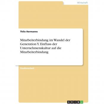 Mitarbeiterbindung im Wandel der Generation Y. Einfluss der Unternehmenskultur auf die Mitarbeiterbindung