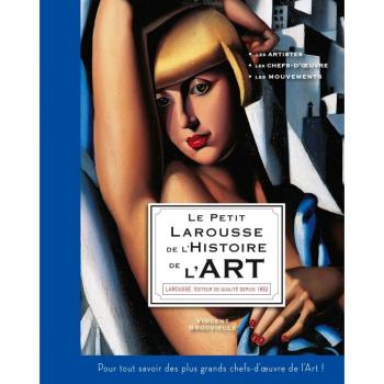 Le Petit Larousse de l'Histoire de l'art : les artistes, les chefs-d'oeuvre, les mouvements
