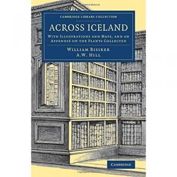 Across Iceland: With Illustrations and Maps, and an Appendix on the Plants Collected
