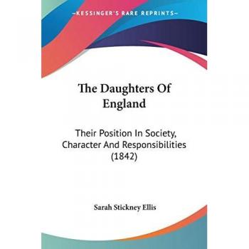 The Daughters of England: Their Position in Society, Character and Responsibilities (1842)
