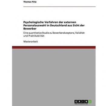 Psychologische Verfahren der externen Personalauswahl in Deutschland aus Sicht der Bewerber: Eine quantitative Studie zu Bewerberakzeptanz, Validität und Praktikabilität