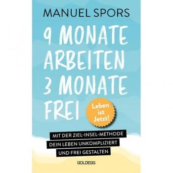 9 Monate arbeiten, 3 Monate frei . Ab heute läuft mein Leben anders: Mit der Ziel-Insel-Methode dein Leben unkompliziert und frei gestalten
