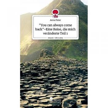 You can always come back-Eine Reise die mich veränderte Teil 1. Life is a Story