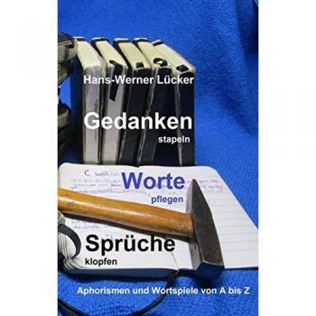 Gedanken stapeln Worte pflegen Sprüche klopfen: Aphorismen und Wortspiele von A bis Z