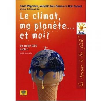 David Wilgenbus Le Climat, Ma Planète... Et Moi ! : Un Projet Eedd, Cycle 3 : Guide Du Maître