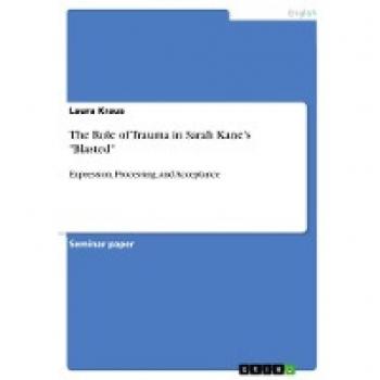The Role of Trauma in Sarah Kane¿s Blasted: Expression, Processing, and Acceptance