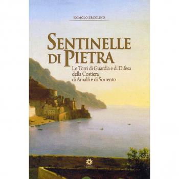 Sentinelle di pietra. Le torri di guardia e di difesa della Costiera di Amalfi e di Sorrento