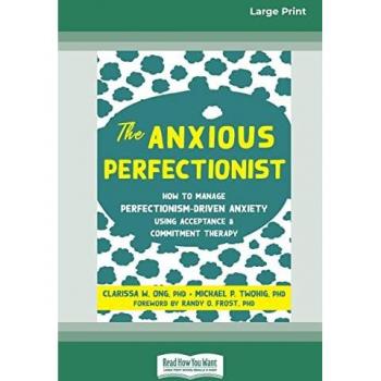 The Anxious Perfectionist: How to Manage Perfectionism-Driven Anxiety Using Acceptance and Commitment Therapy (Large Print 16 Pt Edition)