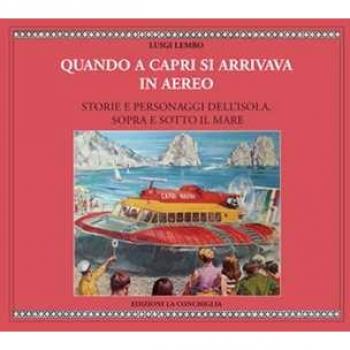 Quando a Capri si arrivava in aereo. Storie e personaggi dell'Isola, sopra e sotto il mare