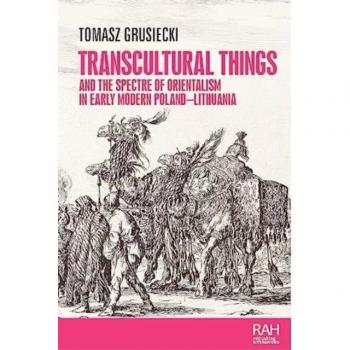 Transcultural things and the spectre of Orientalism in early modern Poland-Lithuania (Rethinking Art's Histories)