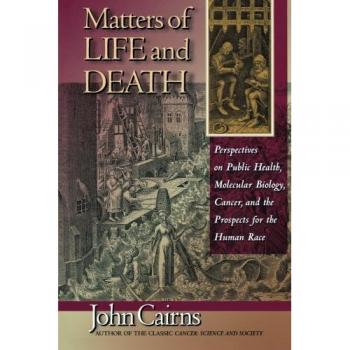 Matters of Life and Death: Perspectives on Public Health, Molecular Biology, Cancer, and the Prospects for the Human Race