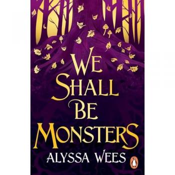Wees, Alyssa: We Shall Be Monsters